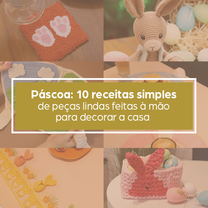Páscoa: dez receitas simples de peças lindas feitas à mão para decorar a casa